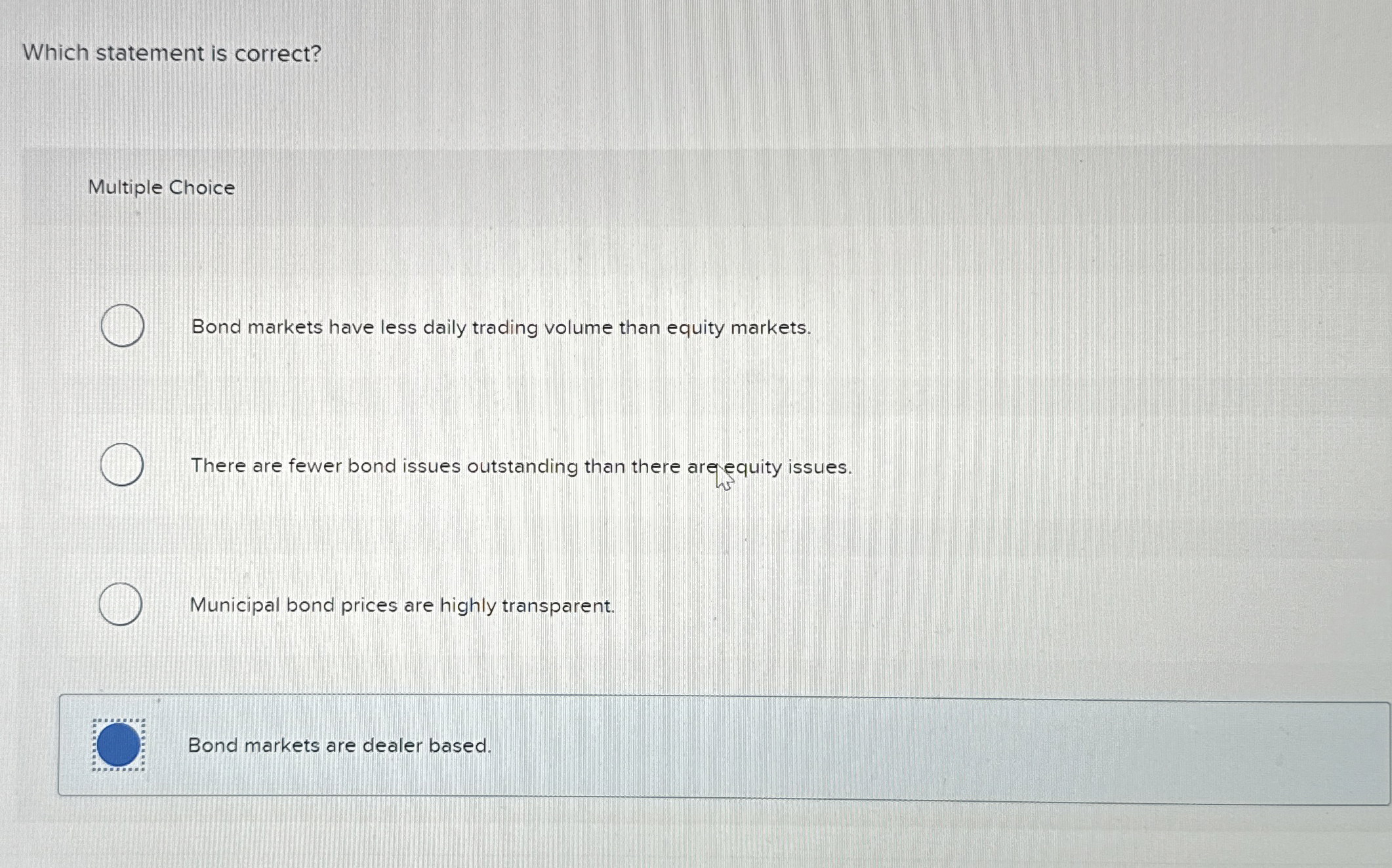  Which statement is correct? Multiple Choice Bond markets have less daily