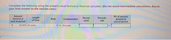  Complete the following using the present value formula or financial calculator.
