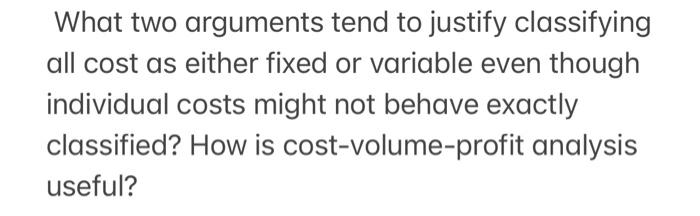  What two arguments tend to justify classifying all cost as either