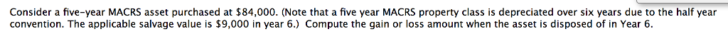 Consider a five-year MACRS asset purchased at $84,000. (Note that a