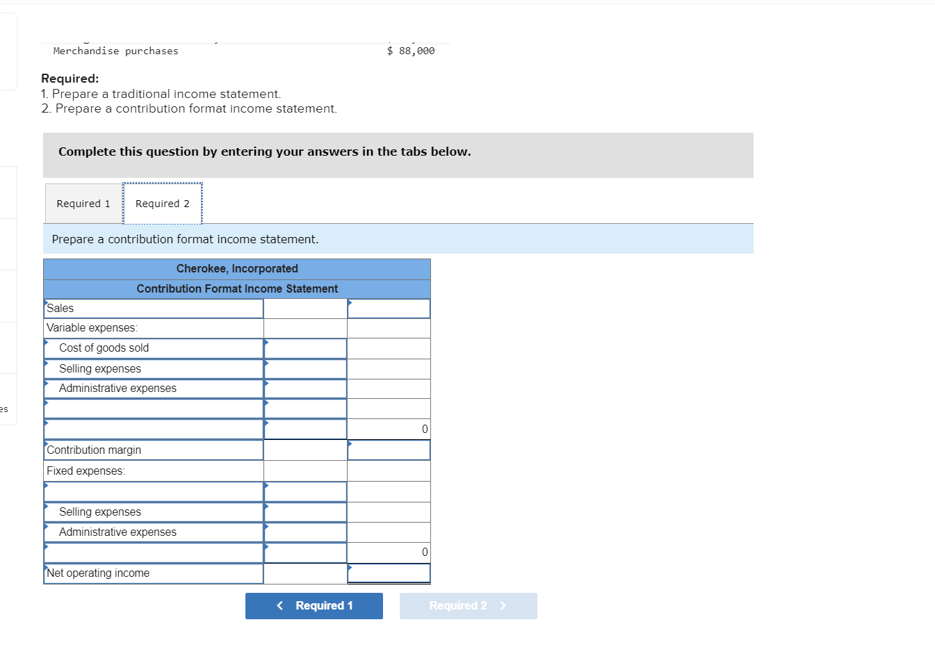  Required: 1. Prepare a traditional income statement. 2. Prepare a contribution