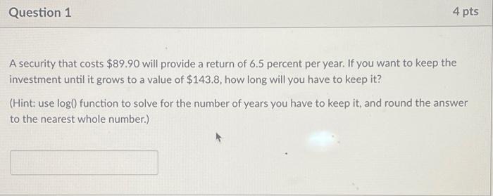 Question 1 4 pts A security that costs $89.90 will provide