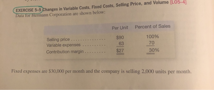  EXERCISE 5-5 Changes in Variable Costs, Fixed Costs, Selling Price, and