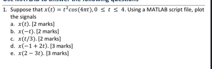  1. Suppose that x(t)=t2cos(4t),0t4. Using a MATLAB script file, plot the