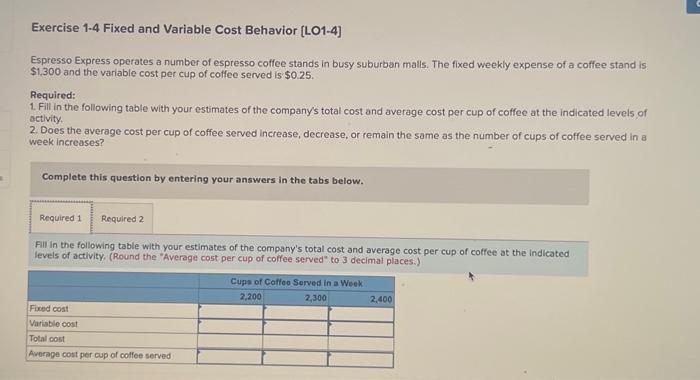  Exercise 1-4 Fixed and Variable Cost Behavior [LO1-4] Espresso Express operates