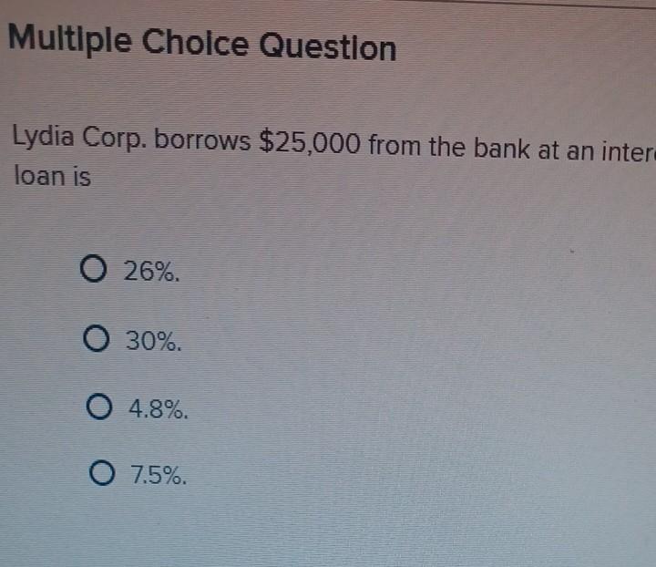 Multiple Choice Question Lydia Corp. borrows $25,000 from the bank at