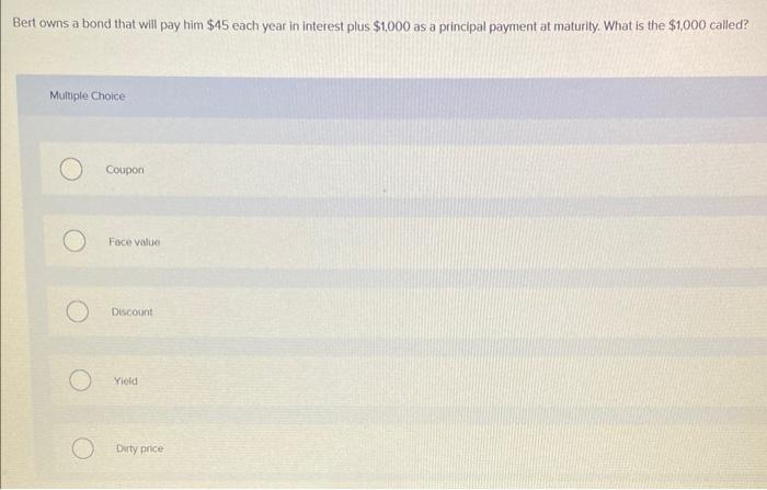  Bert owns a bond that will pay him $45 each year