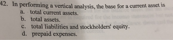  42. In performing a vertical analysis, the base for a current
