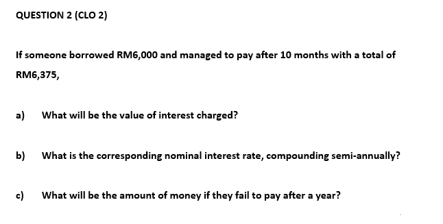  QUESTION 2(CLO 2) If someone borrowed RM6,000 and managed to pay