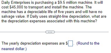  Daily Enterprises is purchasing a $9.5 million machine. It will cost