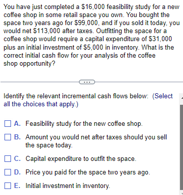  You have just completed a $16,000 feasibility study for a new