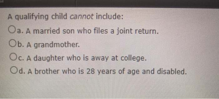  A qualifying child cannot include: Oa. A married son who files