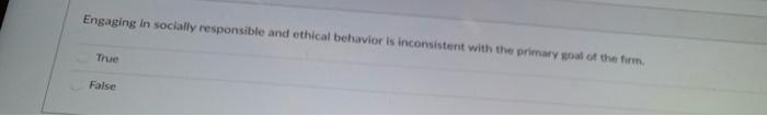  Engaging in socially responsible and ethical behavior is inconsistent with the