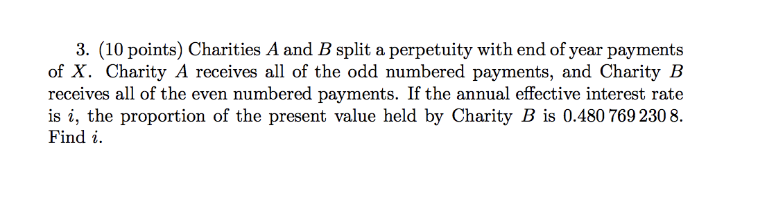  3. (10 points) Charities A and B split a perpetuity with