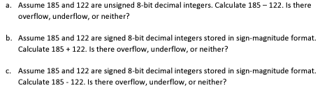 a. Assume 185 and 122 are unsigned 8 -bit decimal integers.