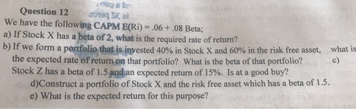  We have he following CAPM E(ri)=.06 +.08 beta ..... Question 12