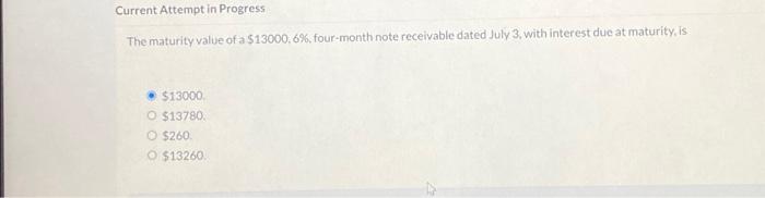  Current Attempt in Progress The maturity value of a $13000, 6%,