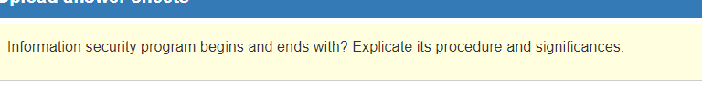  Information security program begins and ends with? Explicate its procedure and