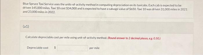  Blue Spruce Taxi Service uses the units-of-activity method in computing depreciation