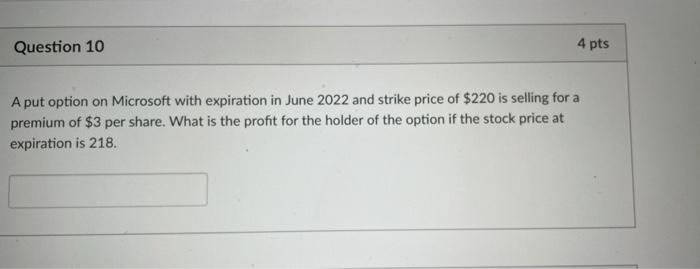  Question 10 4 pts A put option on Microsoft with expiration