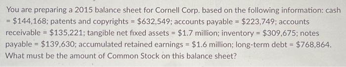  You are preparing a 2015 balance sheet for Cornell Corp. based
