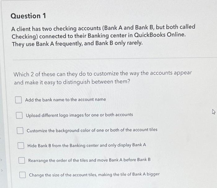  Question 1 A client has two checking accounts (Bank A and