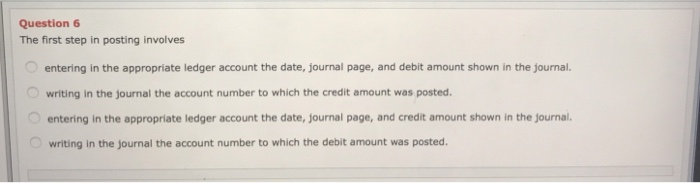  Question 6 The first step in posting involves entering in the