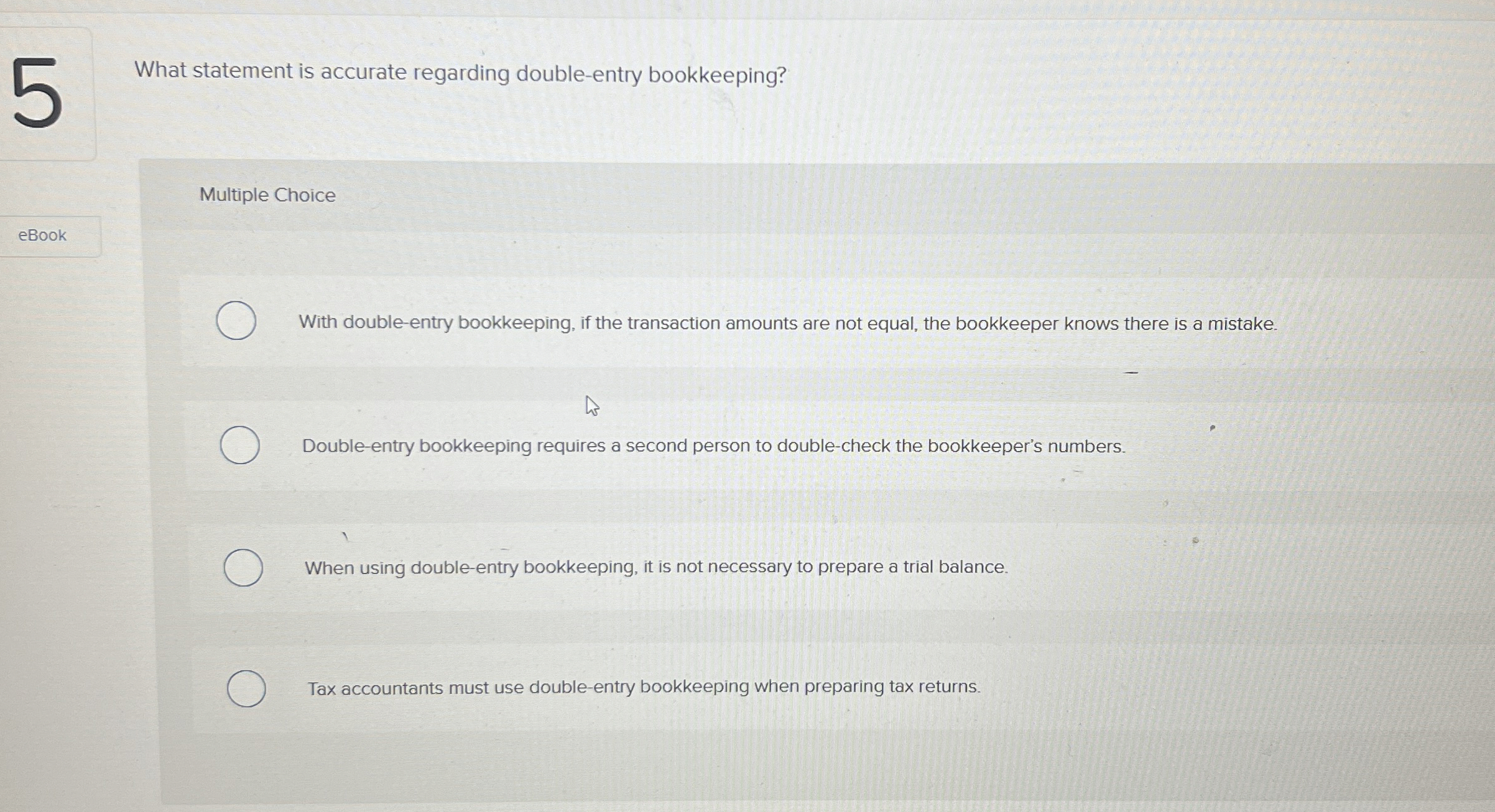  What statement is accurate regarding double-entry bookkeeping? Multiple Choice eBook With