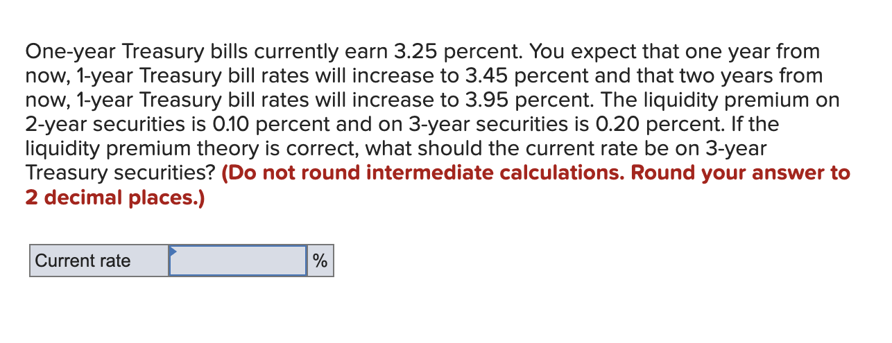  One-year Treasury bills currently earn 3.25 percent. You expect that one
