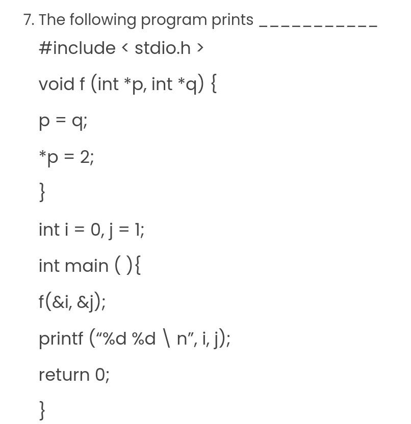 7. The following program prints \#include void f (int * p,