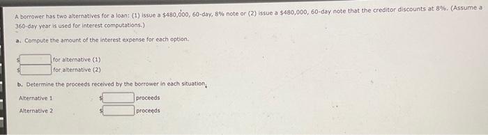  A borrower has two alternatives for a loan: (1) issue a