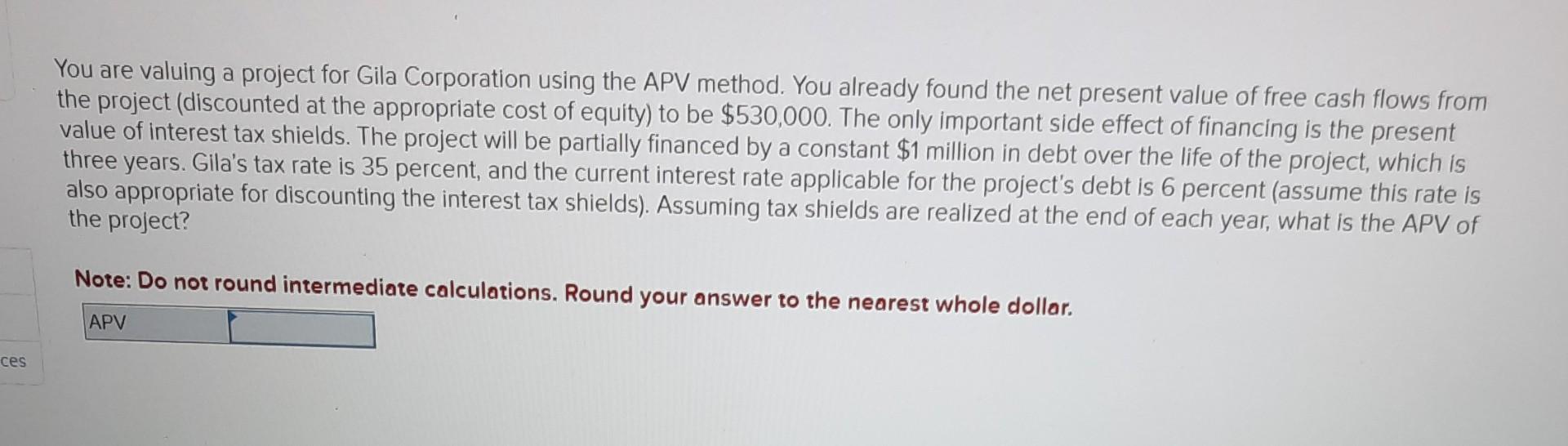 You are valuing a project for Gila Corporation using the APV