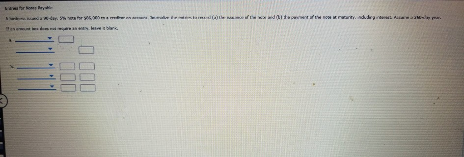  Entries for Notes Payable A business issued a 90-day 5% note
