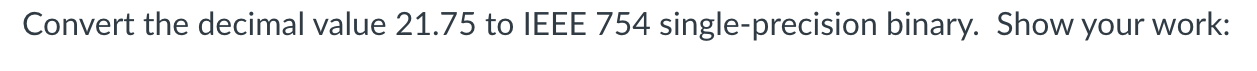 Convert the decimal value 21.75 to IEEE 754 single-precision binary. Show