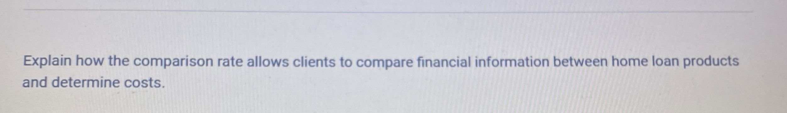  Explain how the comparison rate allows clients to compare financial information