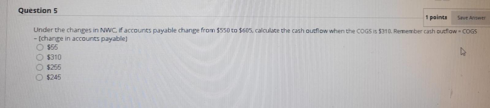  Question 5 Under the changes in NWC, if accounts payable change
