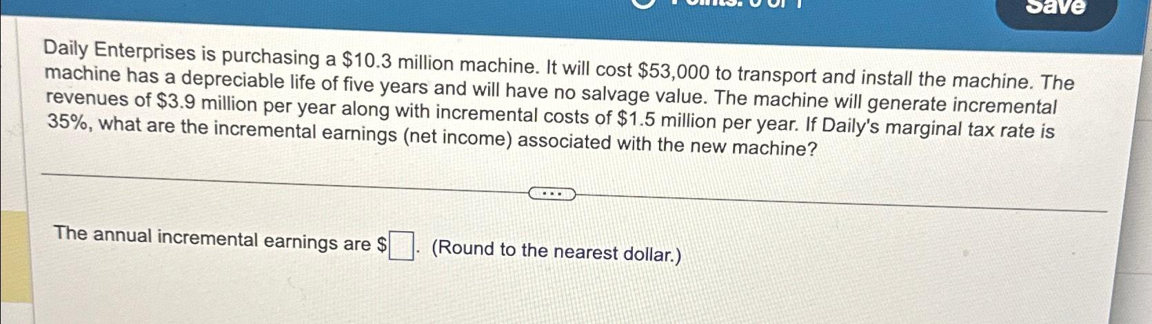  Daily Enterprises is purchasing a $10.3 million machine. It will cost