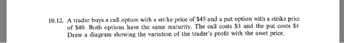  10.12. A trader buys a call option with a strike price