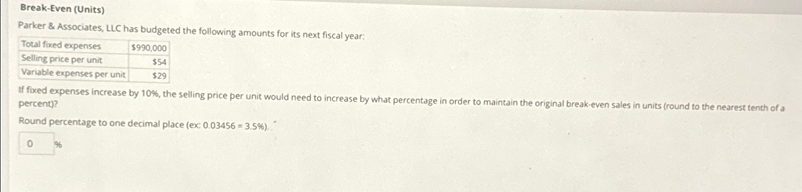  Break-Even (Units) Parker & Associates, LLC has budgeted the following amounts