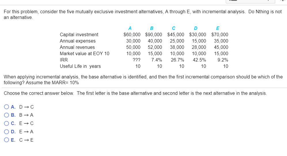  For this problem, consider the five mutually exclusive investment alternatives, A