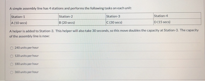  A simple assembly line has 4 stations and performs the following