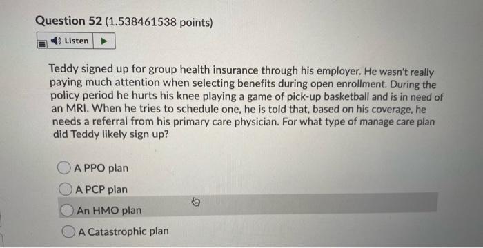  Question 52 (1.538461538 points) Listen Teddy signed up for group health