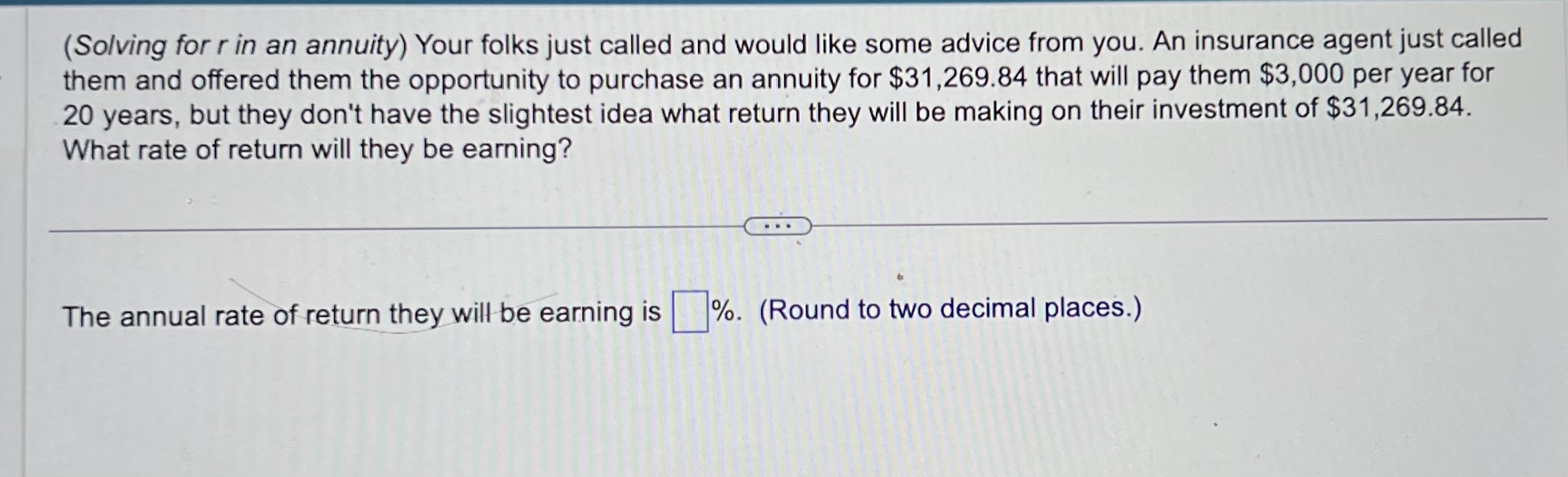 (Solving for r in an annuity) Your folks just called and