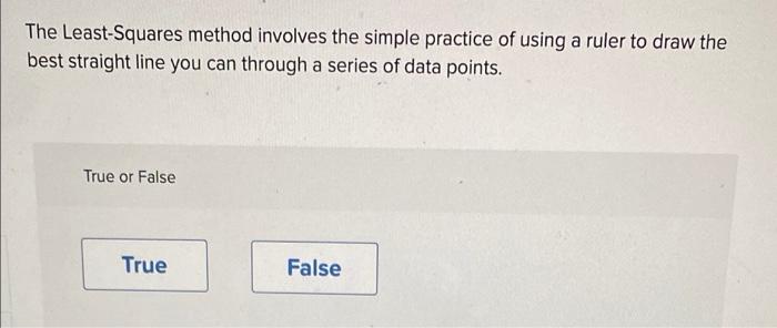  The Least-Squares method involves the simple practice of using a ruler
