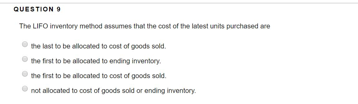  QUESTION 9 The LIFO inventory method assumes that the cost of