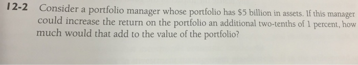  12-2 Consider a portfolio manager whose portfolio has $5 billion in