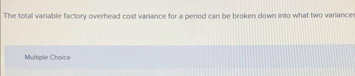  The total variable factory overhead cost variance for a period can