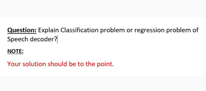  Question: Explain Classification problem or regression problem of Speech decoder? NOTE: