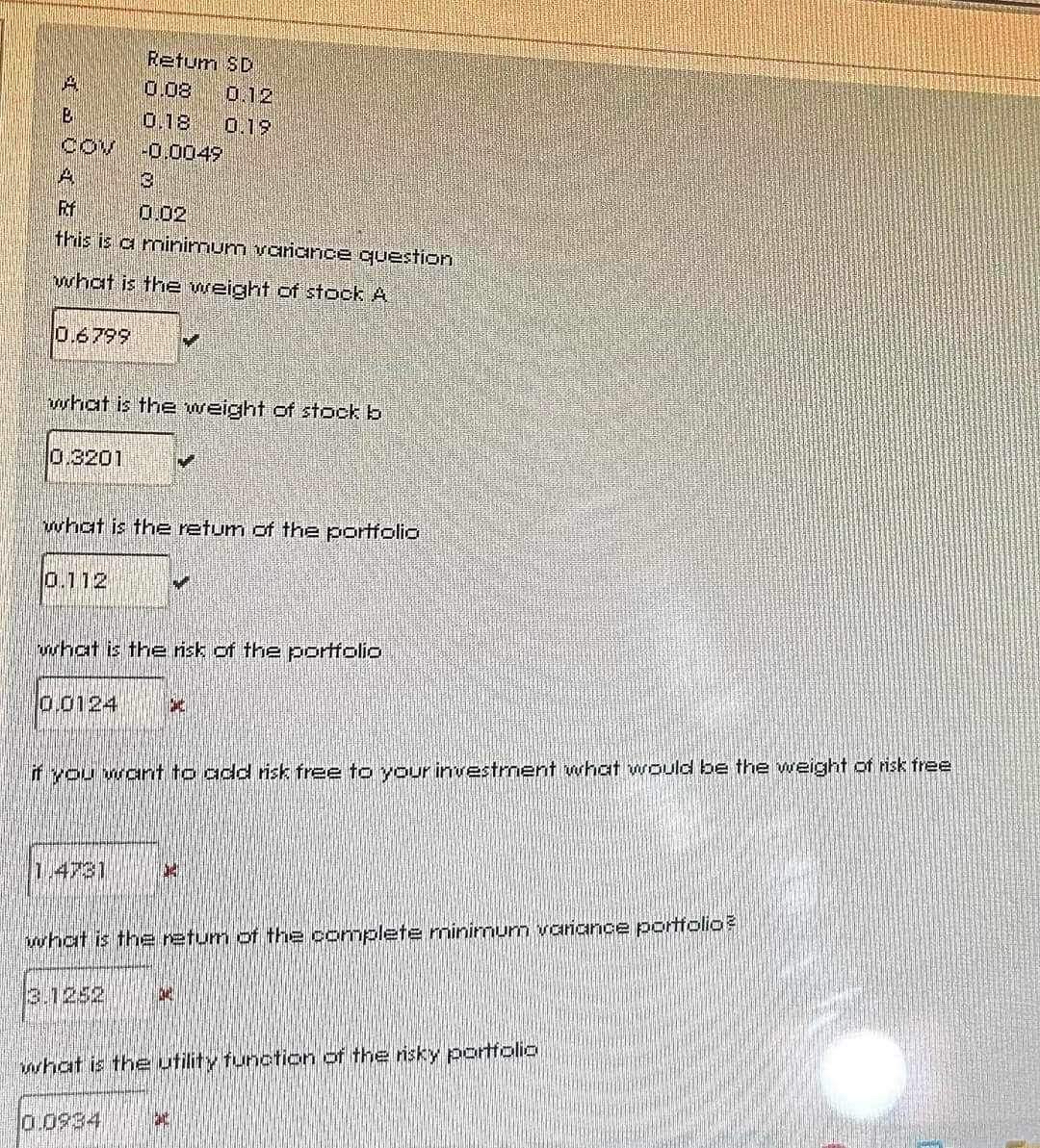  \table[[,Retum,SD],[A,0.08,0.12],[E,0.18,0.15],[cov,1.00045,],[,3,],[,0.02,]] this is a minimum variance question what is the weight