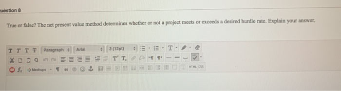  uestion 8 True or false? The net present value method determines